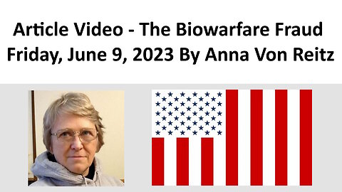 Article Video - The Biowarfare Fraud - Friday, June 9, 2023 By Anna Von Reitz
