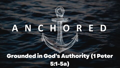 Anchored #12 - "Grounded in God's Authority" (1 Peter 5:1-5a)