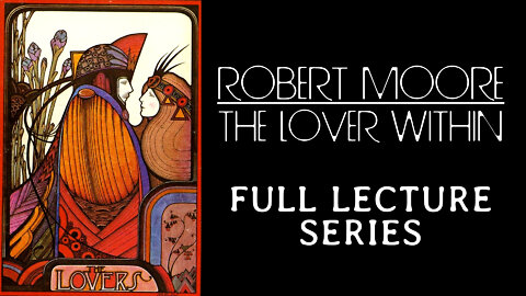 The Lover Within - Robert Moore full lecture series - Jungian archetype psychology