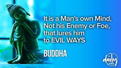It Is a Man's Own Mind, Not His Enemy or Foe, That Lures Him to Evil Ways. - Buddha