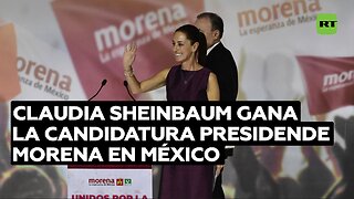 Claudia Sheinbaum gana la candidatura presidencial de Morena en México