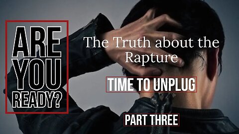 Are You Ready? Part: Three "Time To Unplug!"