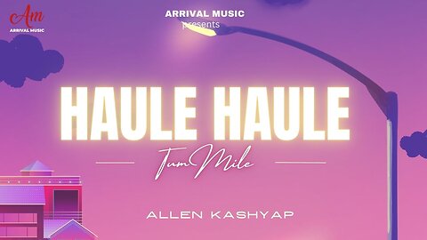 Allen Kashyap - Haule Haule(Tum Mile) | Arrival Music | Arrival originals | official Lyrical Video