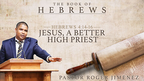 Jesus, A Better High Priest (Hebrews 4: 14-16) | Pastor Roger Jimenez