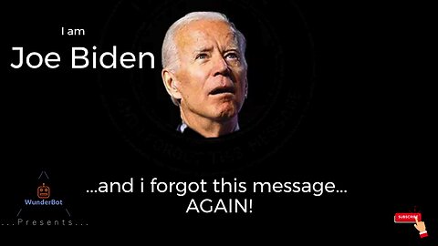 I am Joe Biden and i forgot this message AGAIN!