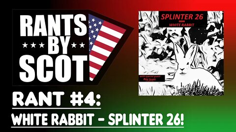 Rants By Scot - Rant #4 - White Rabbit by Splinter 26