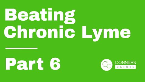 Beating Chronic Lyme Series - Part 6 | Conners Clinic