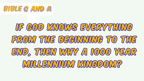 If God knows everything, then why does He set up a 1000 year Millennium Kingdom?