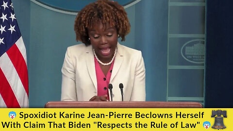 🤡 Spoxidiot Karine Jean-Pierre Beclowns Herself With Claim That Biden "Respects the Rule of Law" 🤡
