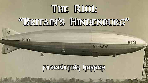 The R101: "Britain's Hindenburg" | Fascinating Horror