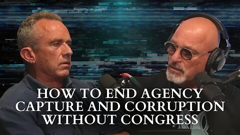 RFK Jr.: How To End Agency Capture And Corruption Without Congress