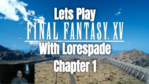 Final Fantasy XV Lets Play With Lorespade : Chapter 1