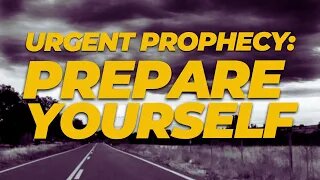 URGENT WARNING from God to Prepare Now!