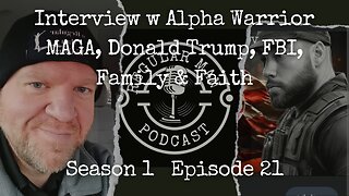 Interview w Alpha Warrior on MAGA, Donald Trump, the FBI, Family, and Faith S1E21