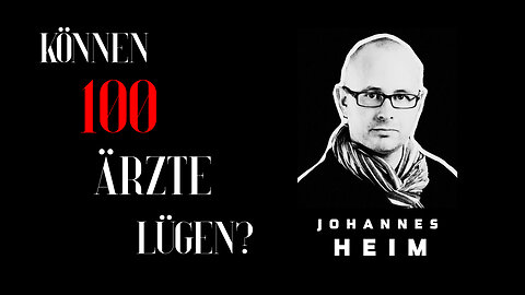 Johannes Heim - "Können 100 Ärzte lügen?"