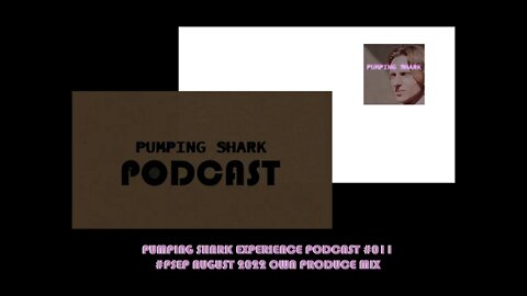 PUMPING SHARK EXPERIENCE PODCAST #011 - OWN PRODUCE MIX - AUGUST 2022