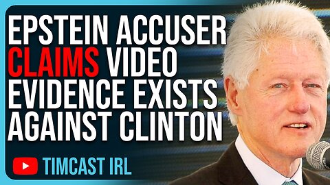 Epstein Accuser Claims VIDEO EVIDENCE Exists Against Clinton, Accuser RECOUNTS Statements