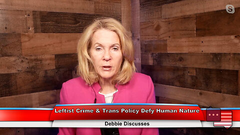 Leftist Crime & Trans Policy Defy Human Nature | Debbie Discusses 5.1.23