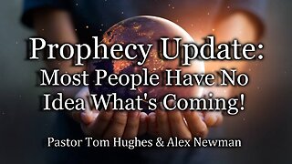Prophecy Update: Most People Have No Idea What's Coming!