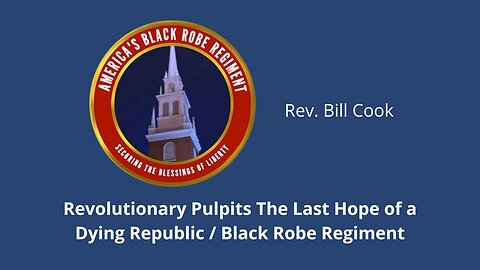 WUW #3 - Rev. Bill Cook - Revolutionary Pulpits Last Hope of a Dying Republic / Black Robe Regiment
