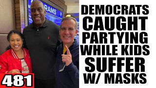481. Democrats CAUGHT Partying While Kids Suffer w/ Masks