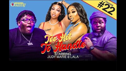 TOO HOT TO HANDLE ft. Judy Marie and LaLa | EVERYDAY IS FRIDAY SHOW (EP. 22)