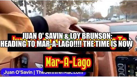 JUAN O' SAVIN & LOY BRUNSON: HEADING TO MAR-A-LAGO!!!! THE TIME IS NOW