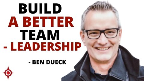 Build Better Teams: Leadership - Ben Dueck