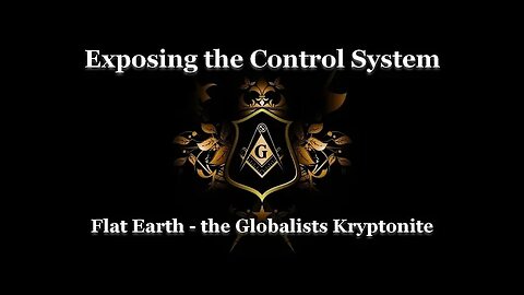 Exposing the Control System Flat Earth the Globalists Kryptonite