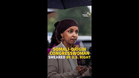 SOMALI-ORIGIN CONGRESSWOMAN SMEARED BY U.S. RIGHT