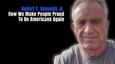 Robert F. Kennedy Jr. On How We Make People Proud To Be Americans Again