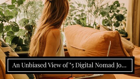 An Unbiased View of "5 Digital Nomad Jobs You Can Start With No Experience"