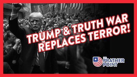 TRUMP & TRUTH WAR REPLACES TERROR!