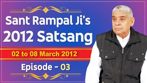 Sant Rampal Ji's 2012 Satsangs | 02 to 08 March 2012 HD | Episode - 03 | SATLOK ASHRAM