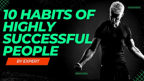 10 Habits of Highly Successful People: How to Achieve Success