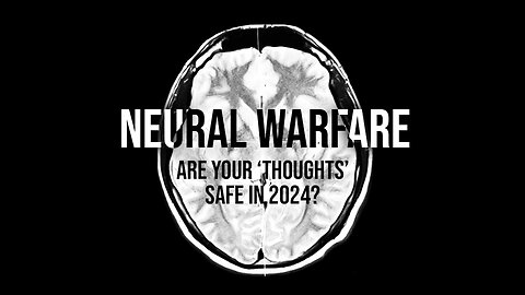 NEURAL WARFARE: Are Your ‘Thoughts’ Safe in 2024?