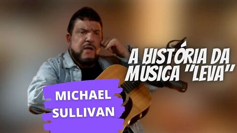 MICHAEL SULLIVAN | A HISTÓRIA DA MÚSICA "LEVA"