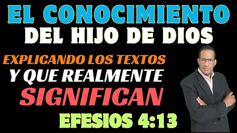 EL-CONOCIMIENTO-DEL-HIJO-DE-DIOS-(EXPLICANDO EFESIOS 4 13)