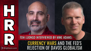 Tom Luongo interviewed by Mike Adams: Currency wars and the Fed's REJECTION of Davos globalism