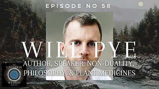 Universe Within Podcast Ep58 - Will Pye - Author, Speaker, Non-Duality, Philosophy & Plant Medicine