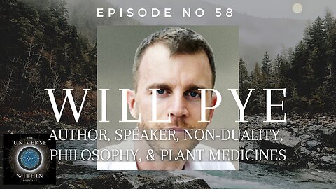 Universe Within Podcast Ep58 - Will Pye - Author, Speaker, Non-Duality, Philosophy & Plant Medicine