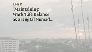 "Maintaining Work/Life Balance as a Digital Nomad: Tips for Staying Sane on the Road". Can Be F...