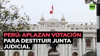 Congreso de Perú pospone votación en la que buscaban destituir a la Junta de Justicia