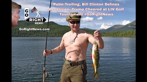 Putin Trolling, Bill Clinton Defines Recession, Trump Cheered at LIV Golf Tournament #GoRightNews