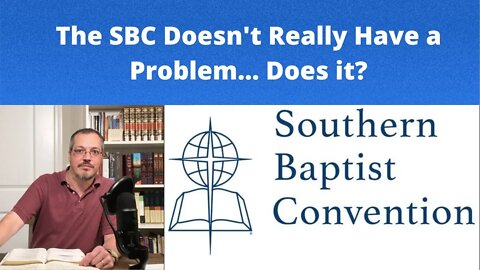 The SBC Doesn't Really Have a Problem... Does it? | SBC22 | ERLC | Abortion | Tom Ascol | Founders