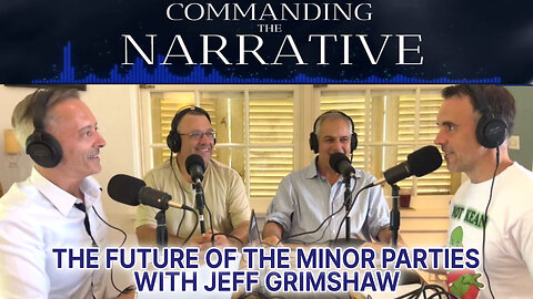 The Future of the Minor Parties - With Jeff Grimshaw - Commanding the Narrative Ep07