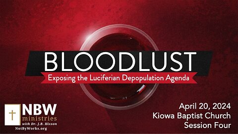 Bloodlust: Exposing the Luciferian Depopulation Agenda (Kiowa Baptist Session 4)