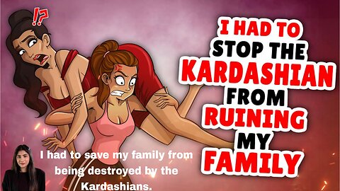 I had to save my family from being destroyed by the Kardashians.