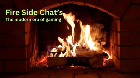 Fire Side Chat's - #3 - The modern era of gaming