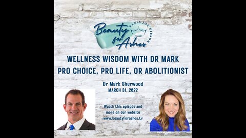 Wellness Wisdom with Dr Mark Sherwood: Pro Choice, Pro Life, Or Abolitionist